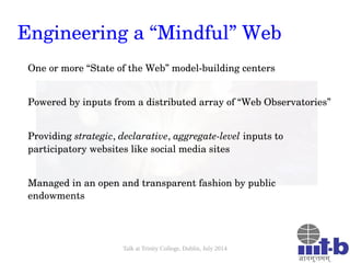 Talk at Trinity College, Dublin, July 2014
Engineering a “Mindful” Web
One or more “State of the Web” model­building cente...