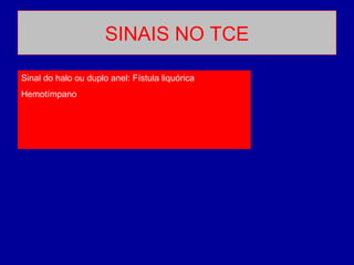 SINAIS NO TCE
Sinal do halo ou duplo anel: Fístula liquórica
Hemotímpano
 