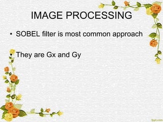 IMAGE PROCESSING
• SOBEL filter is most common approach
• They are Gx and Gy
 
