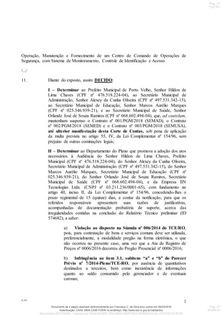 X.VII
2
Operação, Manutenção e Fornecimento de um Centro de Comando de Operações de
Segurança, com Sistema de Monitoramento, Controle de Identificação e Acesso.
/.../
11. Diante do exposto, assim DECIDO:
I – Determinar ao Prefeito Municipal de Porto Velho, Senhor Hildon de
Lima Chaves (CPF nº 476.518.224-04), ao Secretário Municipal de
Administração, Senhor Alexey da Cunha Oliveira (CPF nº 497.531.342-15),
ao Secretário Municipal de Educação, Senhor Marcos Aurélio Marques
(CPF nº 025.346.939-21), e ao Secretário Municipal de Saúde, Senhor
Orlando José de Souza Ramires (CPF nº 068.602.494-04), que, ad cautelam,
mantenham suspenso o Contrato nº 001/PGM/2018 (SEMAD), o Contrato
nº 002/PGM/2018 (SEMED) e o Contrato nº 003/PGM/2018 (SEMUSA),
até ulterior manifestação desta Corte de Contas, sob pena de aplicação
da multa prevista no artigo 55, IV, da Lei Complementar nº 154/96, sem
prejuízo de outras cominações legais;
II – Determinar ao Departamento do Pleno que promova a adoção dos atos
necessários à Audiência do Senhor Hildon de Lima Chaves, Prefeito
Municipal (CPF nº 476.518.224-04), do Senhor Alexey da Cunha Oliveira,
Secretário Municipal de Administração (CPF nº 497.531.342-15), do Senhor
Marcos Aurélio Marques, Secretário Municipal de Educação (CPF nº
025.346.939-21), do Senhor Orlando José de Souza Ramires, Secretário
Municipal de Saúde (CPF nº 068.602.494-04), e da Empresa IIN
Tecnologias Ltda. (CNPJ nº 03.211.236/0001-65), com fundamento no
artigo 40, inciso II, da Lei Complementar nº 154/96, concedendo-lhes o
prazo regimental de 15 (quinze) dias, a contar da notificação, para que os
referidos responsáveis apresentem suas razões de justificativas,
acompanhadas de documentação probatória de suporte, acerca das
irregularidades contidas na conclusão do Relatório Técnico preliminar (ID
574682), a saber:
a) Violação ao disposto na Súmula nº 006/2014 do TCE/RO,
pois, para contratação de bens e serviços comuns deve ser utilizada,
preferencialmente, a modalidade pregão na forma eletrônica, o que
não ocorreu no presente caso, uma vez que a Ata de Registro de
Preços nº 0006/2016 decorreu do Pregão Presencial nº 0006/2016;
b) Infringência ao item 3.1, subitens “a” e “b” do Parecer
Prévio nº 7/2014-Pleno/TCE-RO, por ausência de quantitativos
destinados a terceiros, bem como inexistência de informações
quanto ao saldo consumido pelo gerenciador e de eventuais
caronas;
Autenticação: CAAE-DBIA-CAIB-FGKW no endereço: http://www.tce.ro.gov.br/validardoc.
Documento de 4 pág(s) assinado eletronicamente por Francisco C. da Silva e/ou outros em 08/03/2018.
Documento ID=579394 inserido por GUILHERME ORLANDO MARTINS DEMARCO em 09/03/2018 08:09.
Pag. 57
TCE-RO
Pag. 57
00544/18
 