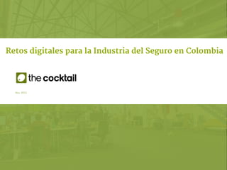 Nov 2015
Retos digitales para la Industria del Seguro en Colombia
 