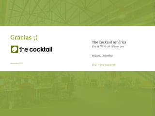Noviembre 2015
Gracias ;)
The Cocktail América
Cra 11 Nº 81-26 Oficina 301
Bogotá, Colombia
Tel.: +57 1 3000078
 