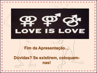 Fim da Apresentação…
Dúvidas? Se existirem, coloquem-
nas!
 