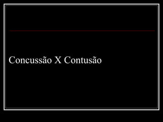 Concussão X Contusão
 