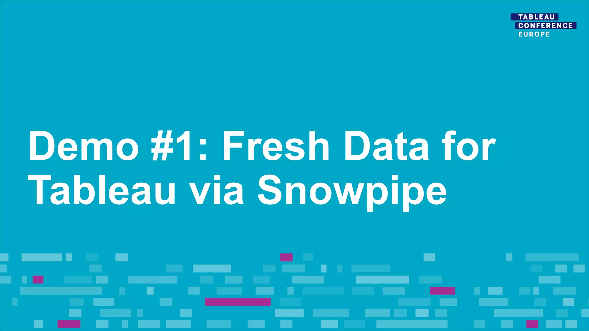 Demo #1: Fresh Data for
Tableau via Snowpipe
 