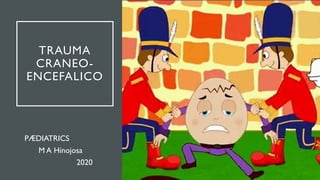 TRAUMA
CRANEO-
ENCEFALICO
PÆDIATRICS
M A Hinojosa
2020
 