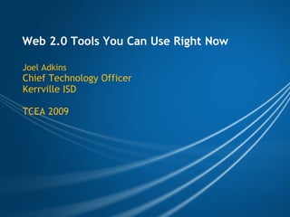 Web 2.0 Tools You Can Use Right Now Joel Adkins Chief Technology Officer Kerrville ISD   TCEA 2009 
