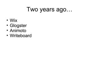 Two years ago… Wix Glogster Animoto Writeboard 