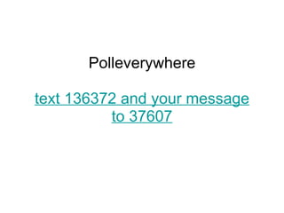 Polleverywhere text 136372 and your message to 37607 