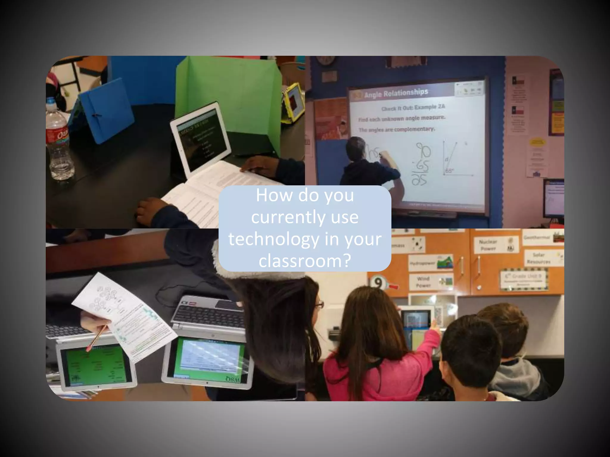 How do you
currently use
technology in your
classroom?
 