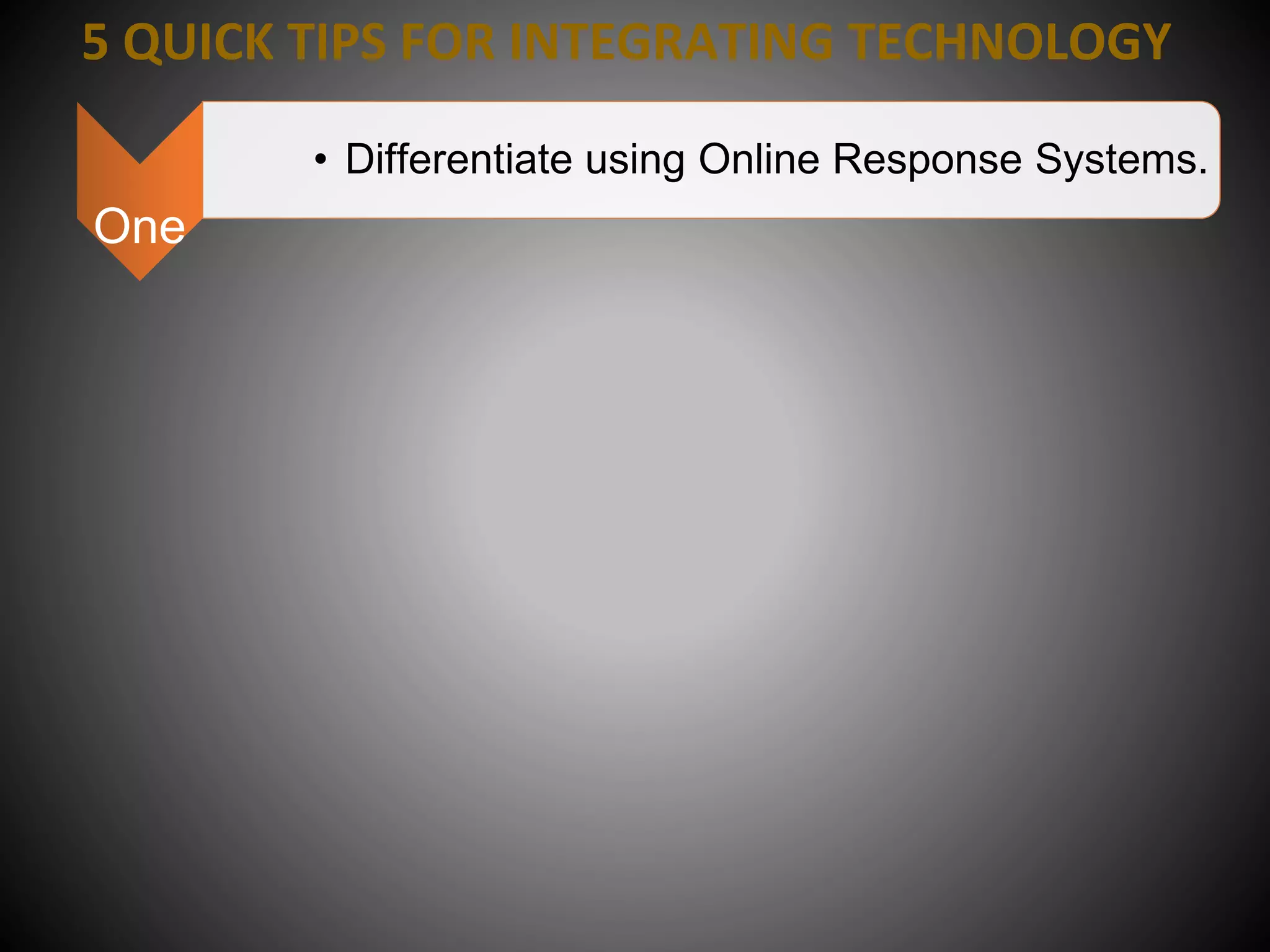 One
5 QUICK TIPS FOR INTEGRATING TECHNOLOGY
 