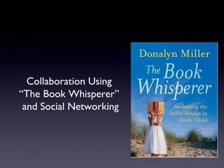 Collaboration Using
“The Book Whisperer”
 and Social Networking
 