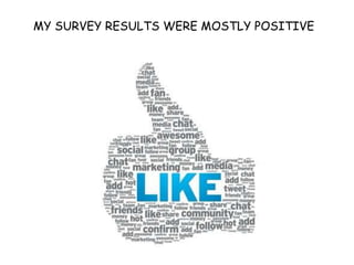 MY SURVEY RESULTS WERE MOSTLY POSITIVE
 