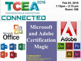 D. Michael Ploor
Teacher and Author
Hillsborough County Public Schools and
Goodheart-Willcox Publisher
Microsoft
and Adobe
Certification
Magic
Feb 03, 2016
1:15pm – 2:15 pm
Room 19B
 