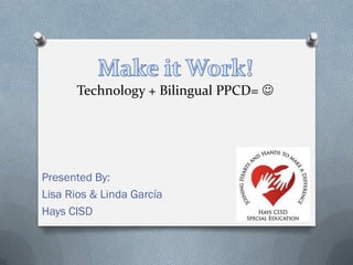 Technology + Bilingual PPCD= 




Presented By:
Lisa Rios & Linda García
Hays CISD
 