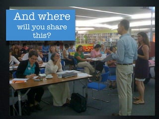 And where
will you share
     this?
 