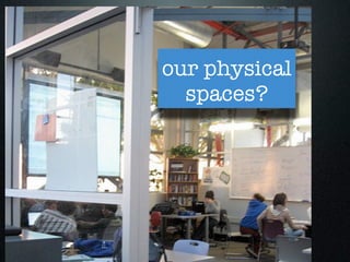 our physical
  spaces?
 