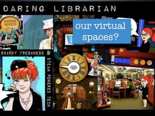 our virtual
 spaces?
 