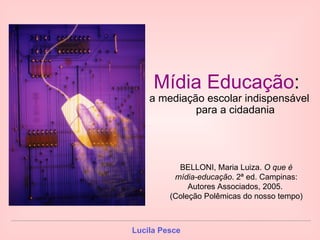 [object Object],[object Object],BELLONI, Maria Luiza.  O que é mídia-educação . 2ª ed. Campinas: Autores Associados, 2005.  (Coleção Polêmicas do nosso tempo) 