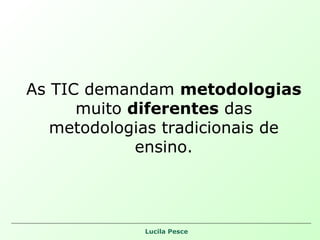 As TIC demandam  metodologias  muito  diferentes  das metodologias tradicionais de ensino. 