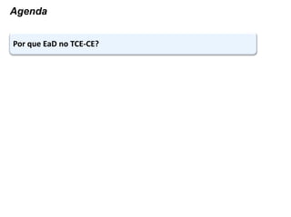 Por que EaD no TCE-CE?
Aspectos inovadores do Projeto de Implantação
Agenda
A Organização
Principais Resultados Obetidos
 