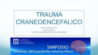 TRAUMA
CRANEOENCEFALICO
Vanessa Borrero M.
Neurocirujano
CLINICA UNIVERSIDAD DE LA SABANA
 