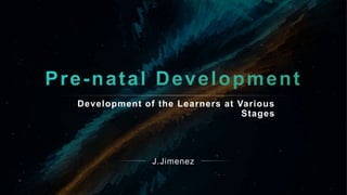 Development of the Learners at Various
Stages
J.Jimenez
 