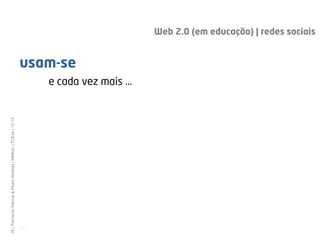 Web 2.0 (em educação) | redes sociais


                                                              usam-se
                                                                     e cada vez mais ...
35 | Fernando Ramos & Pedro Almeida | MMEdu | TCEdu | 12-13




                                                              [35]
 