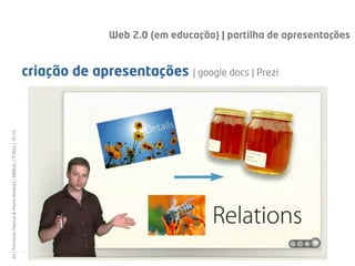 Web 2.0 (em educação) | partilha de apresentações


                                                              criação de apresentações | google docs | Prezi
54 | Fernando Ramos & Pedro Almeida | MMEdu | TCEdu | 12-13




                                                              [54]
 