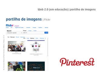 Web 2.0 (em educação) | partilha de imagens


                                                              partilha de imagens | Flickr
56 | Fernando Ramos & Pedro Almeida | MMEdu | TCEdu | 12-13




                                                              [56]
 