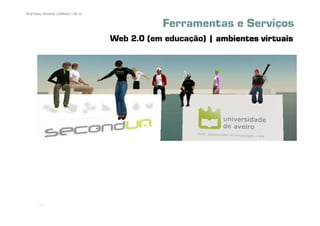 68 | Pedro Almeida | DMMeD | 09-10


                                                 Ferramentas e Serviços
                                     Web 2.0 (em educação) | ambientes virtuais




       [68]
 