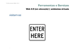 73 | Pedro Almeida | DMMeD | 09-10


                                                Ferramentas e Serviços
                                     Web 2.0 (em educação) | ambientes virtuais

        visitam-
        visitam-se




       [73]
 