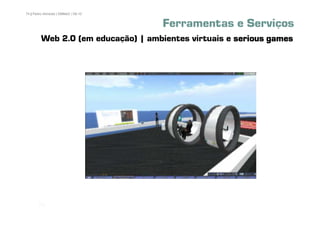 74 | Pedro Almeida | DMMeD | 09-10


                                     Ferramentas e Serviços
         Web 2.0 (em educação) | ambientes virtuais e serious games




       [74]
 