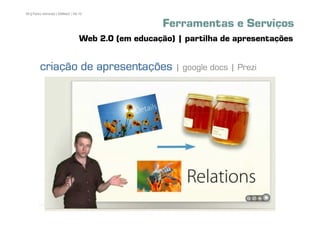 95 | Pedro Almeida | DMMeD | 09-10


                                                   Ferramentas e Serviços
                                Web 2.0 (em educação) | partilha de apresentações


        criação de apresentações | google docs | Prezi




       [95]
 