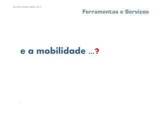 98 | Pedro Almeida | DMMeD | 09-10


                                     Ferramentas e Serviços




        e a mobilidade ...?




       [98]
 