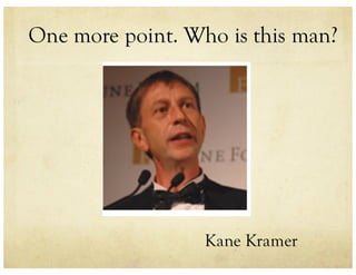 One more point. Who is this man?
Kane Kramer
 