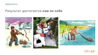 Результат достигается сам по себе
&
Идеальность
 