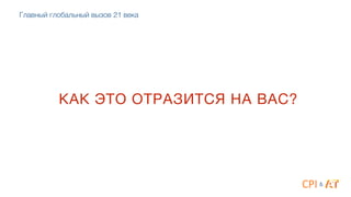 КАК ЭТО ОТРАЗИТСЯ НА ВАС?
&
Главный глобальный вызов 21 века
 