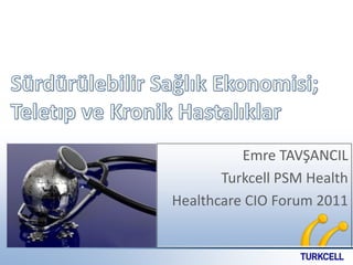 Emre TAVŞANCIL
       Turkcell PSM Health
Healthcare CIO Forum 2011
 
