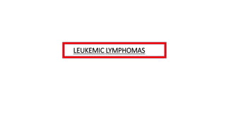 LEUKEMIC LYMPHOMAS
 