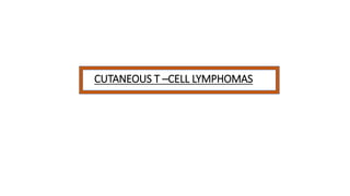 CUTANEOUS T –CELL LYMPHOMAS
 