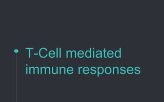 T-Cell mediated
immune responses
 