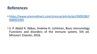 References
• https://www.sciencedirect.com/science/article/pii/S0092867
406001905
• S. P. Abdul K. Abbas, Andrew H. Lichtman, Basic immunology
Functions and disorders of the immune system, 5th ed.
Missouri: Elsevier, 2016.