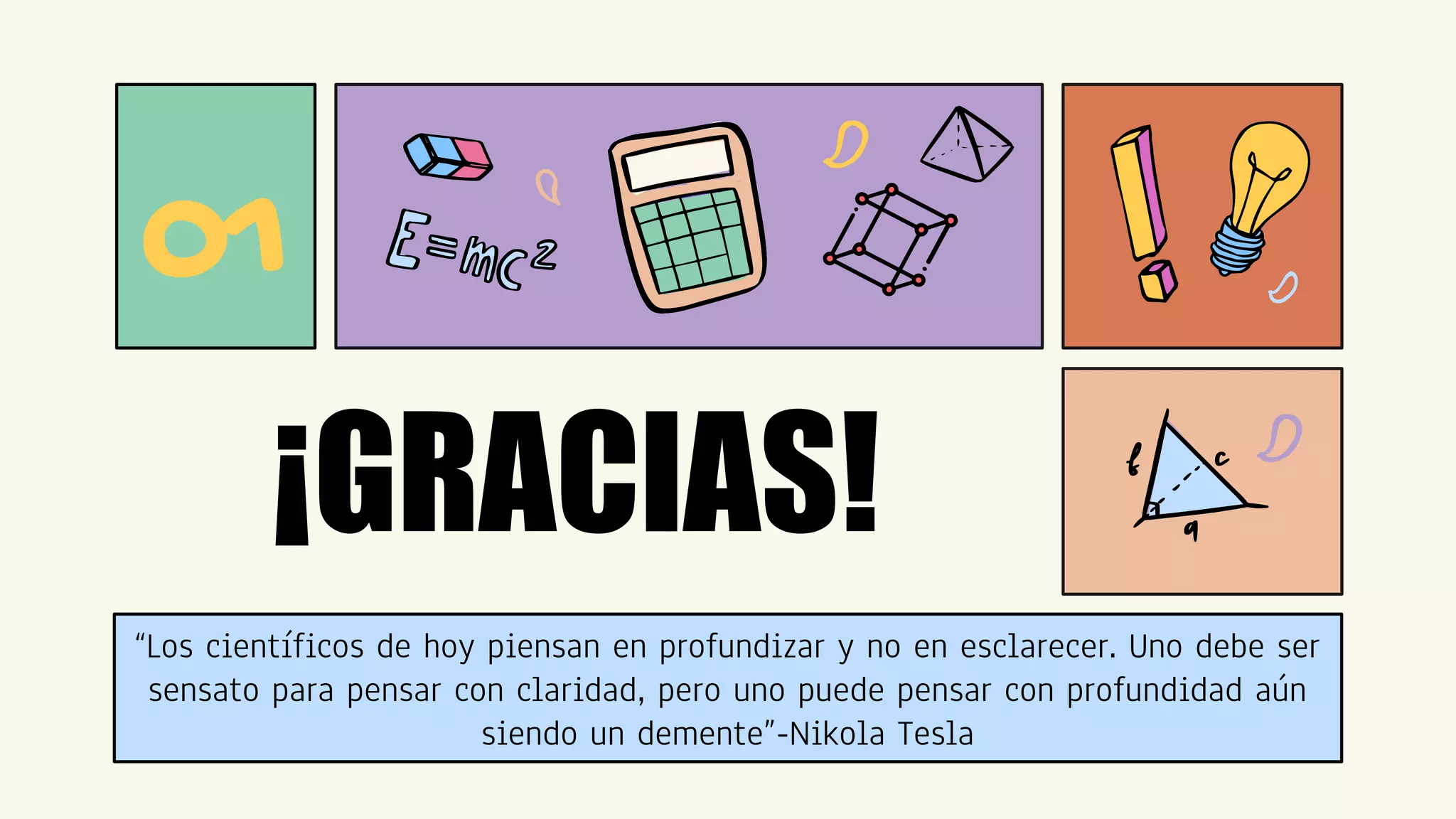 “Los científicos de hoy piensan en profundizar y no en esclarecer. Uno debe ser
sensato para pensar con claridad, pero uno puede pensar con profundidad aún
siendo un demente”-Nikola Tesla
¡GRACIAS!
01
 