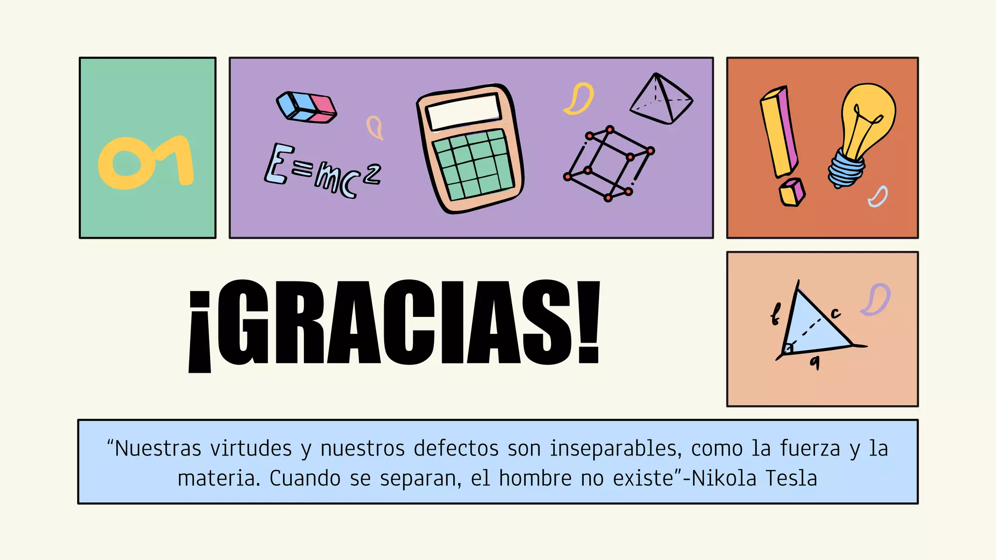“Nuestras virtudes y nuestros defectos son inseparables, como la fuerza y la
materia. Cuando se separan, el hombre no existe”-Nikola Tesla
¡GRACIAS!
01
 