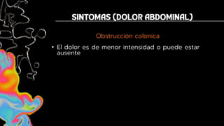 Obstrucción colonica
• El dolor es de menor intensidad o puede estar
ausente
 