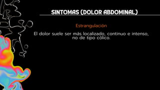 Estrangulación
El dolor suele ser más localizado, continuo e intenso,
no de tipo cólico.
 