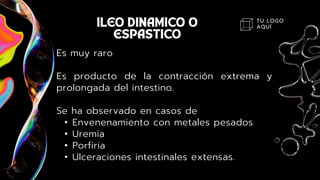 TU LOGO
AQUÍ
Es muy raro
Es producto de la contracción extrema y
prolongada del intestino.
Se ha observado en casos de
• Envenenamiento con metales pesados
• Uremia
• Porfiria
• Ulceraciones intestinales extensas.
 