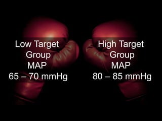 Low Target
Group
MAP
65 – 70 mmHg
High Target
Group
MAP
80 – 85 mmHg
 