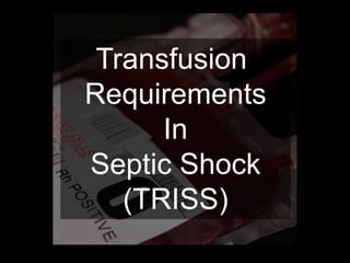 Transfusion
Requirements
In
Septic Shock
(TRISS)
 